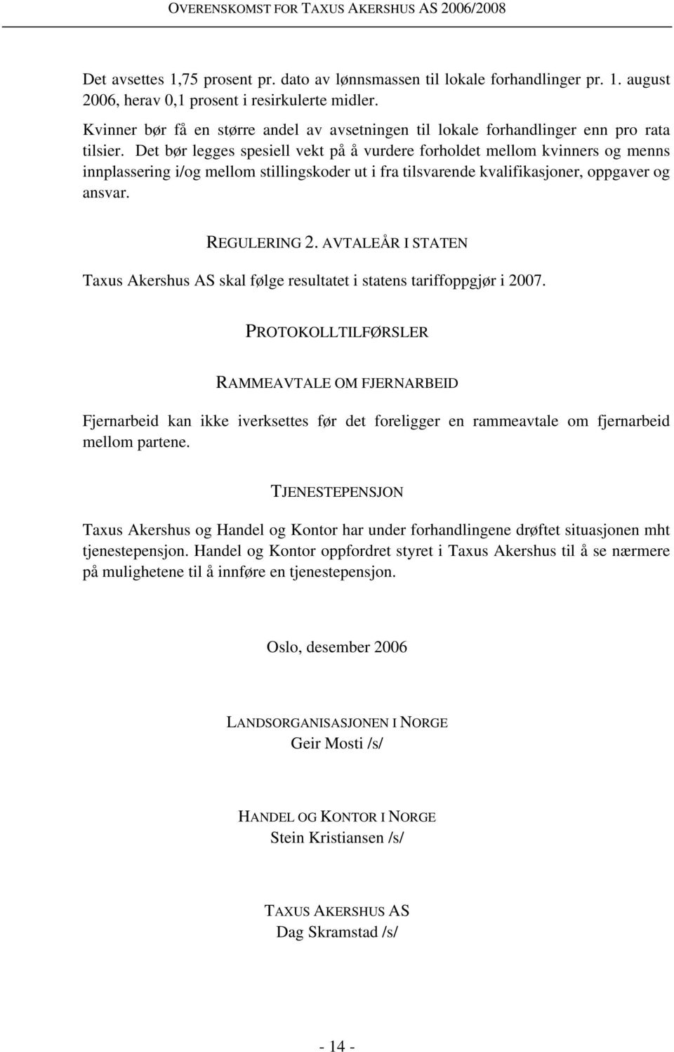 Det bør legges spesiell vekt på å vurdere forholdet mellom kvinners og menns innplassering i/og mellom stillingskoder ut i fra tilsvarende kvalifikasjoner, oppgaver og ansvar. REGULERING 2.