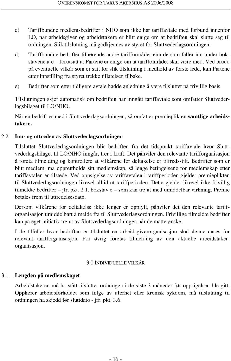 d) Tariffbundne bedrifter tilhørende andre tariffområder enn de som faller inn under bokstavene a-c forutsatt at Partene er enige om at tariffområdet skal være med.