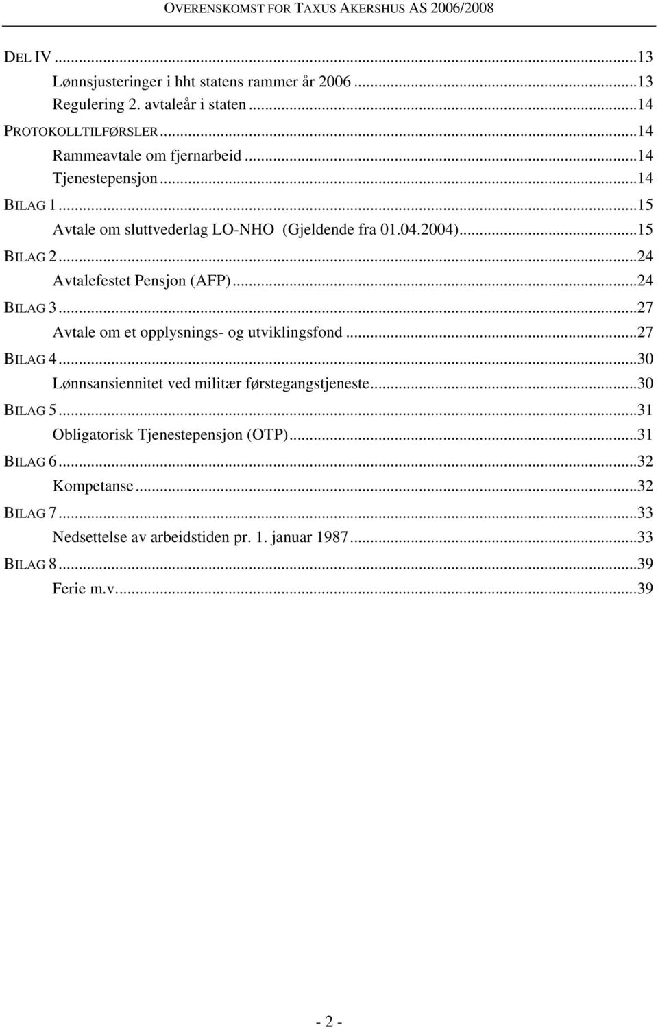 ..24 BILAG 3...27 Avtale om et opplysnings- og utviklingsfond...27 BILAG 4...30 Lønnsansiennitet ved militær førstegangstjeneste...30 BILAG 5.