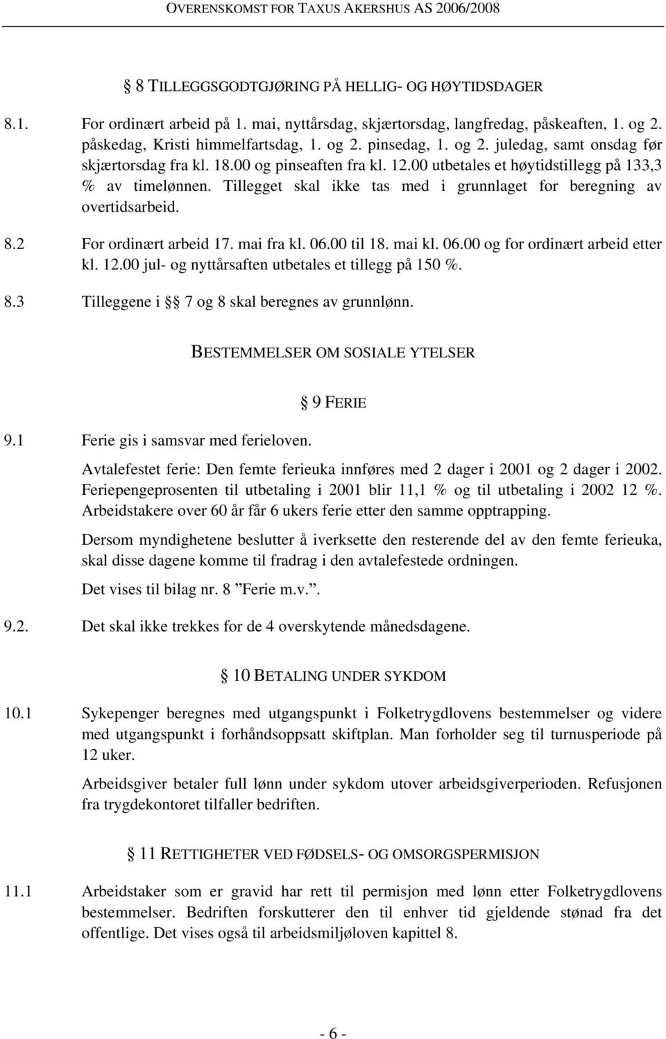 Tillegget skal ikke tas med i grunnlaget for beregning av overtidsarbeid. 8.2 For ordinært arbeid 17. mai fra kl. 06.00 til 18. mai kl. 06.00 og for ordinært arbeid etter kl. 12.