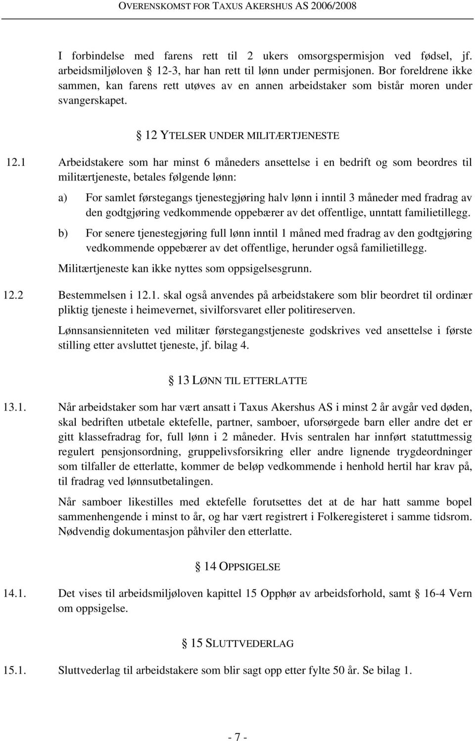 1 Arbeidstakere som har minst 6 måneders ansettelse i en bedrift og som beordres til militærtjeneste, betales følgende lønn: a) For samlet førstegangs tjenestegjøring halv lønn i inntil 3 måneder med