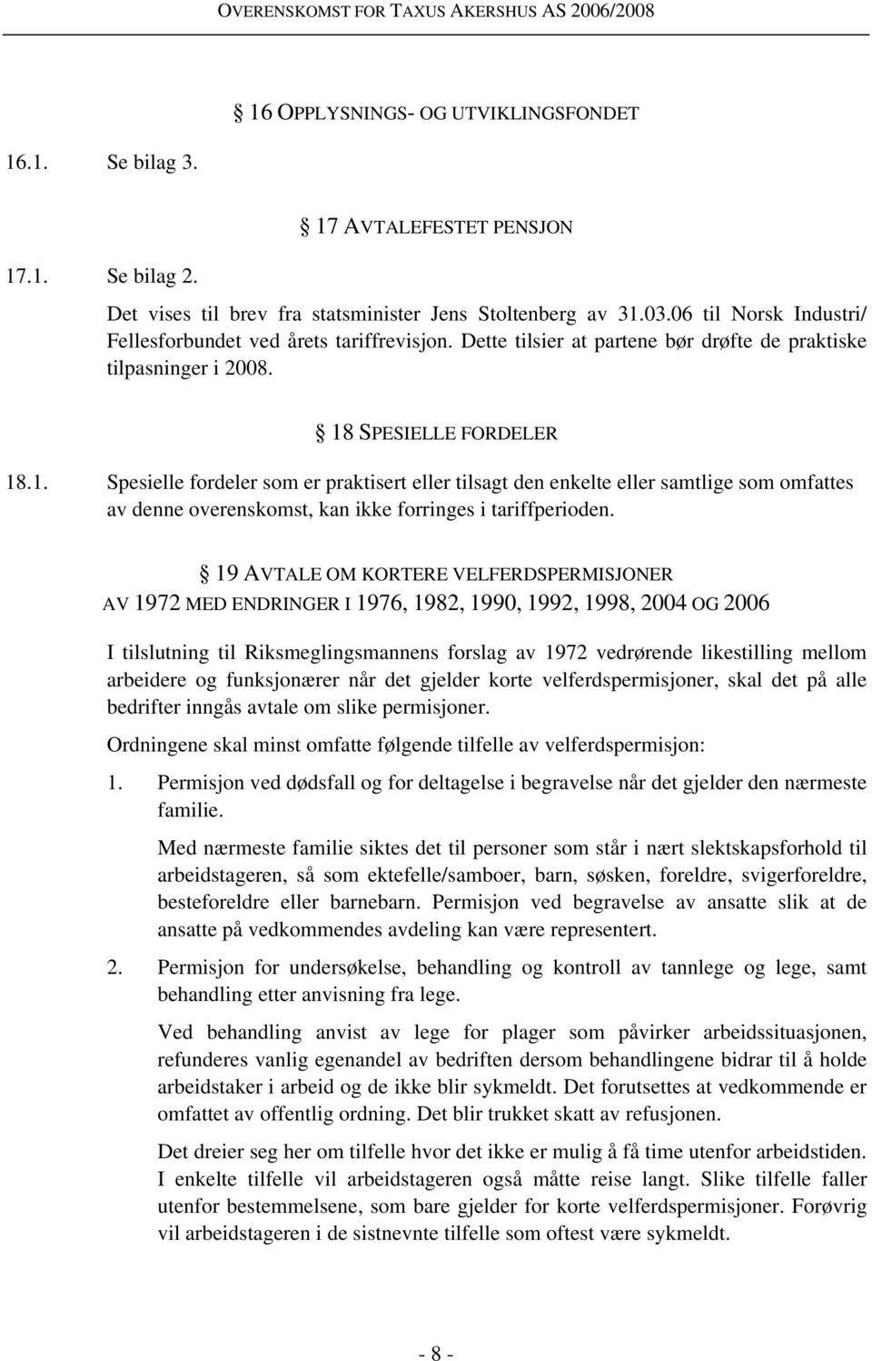 SPESIELLE FORDELER 18.1. Spesielle fordeler som er praktisert eller tilsagt den enkelte eller samtlige som omfattes av denne overenskomst, kan ikke forringes i tariffperioden.