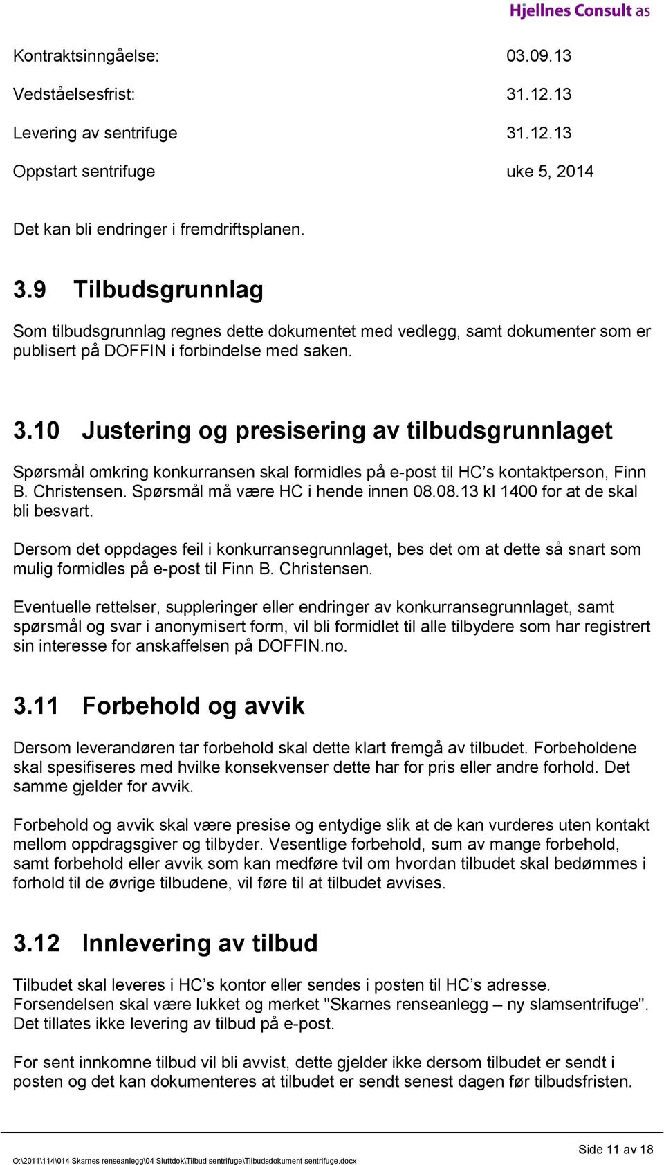 08.13 kl 1400 for at de skal bli besvart. Dersom det oppdages feil i konkurransegrunnlaget, bes det om at dette så snart som mulig formidles på e-post til Finn B. Christensen.