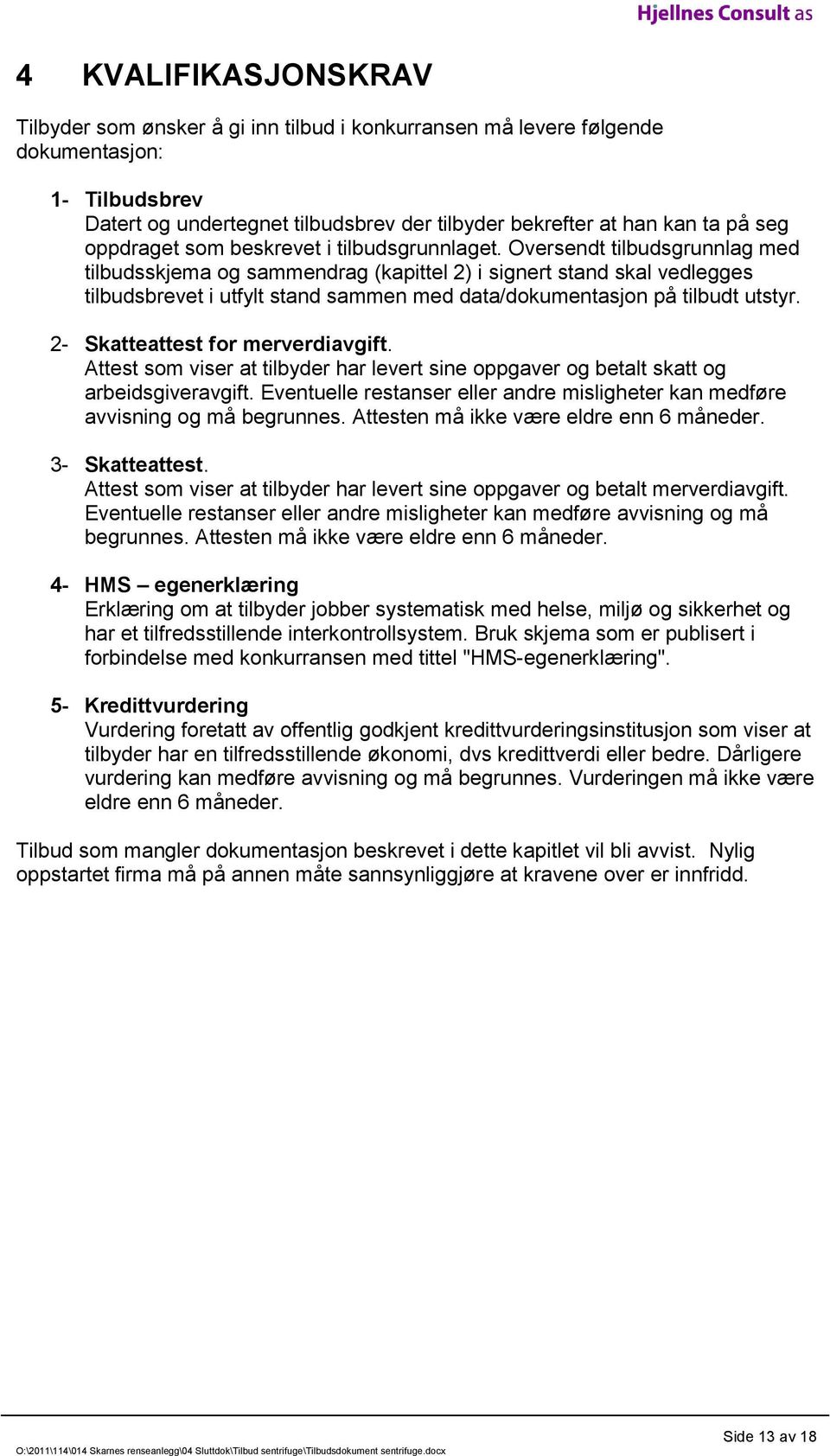 Oversendt tilbudsgrunnlag med tilbudsskjema og sammendrag (kapittel 2) i signert stand skal vedlegges tilbudsbrevet i utfylt stand sammen med data/dokumentasjon på tilbudt utstyr.