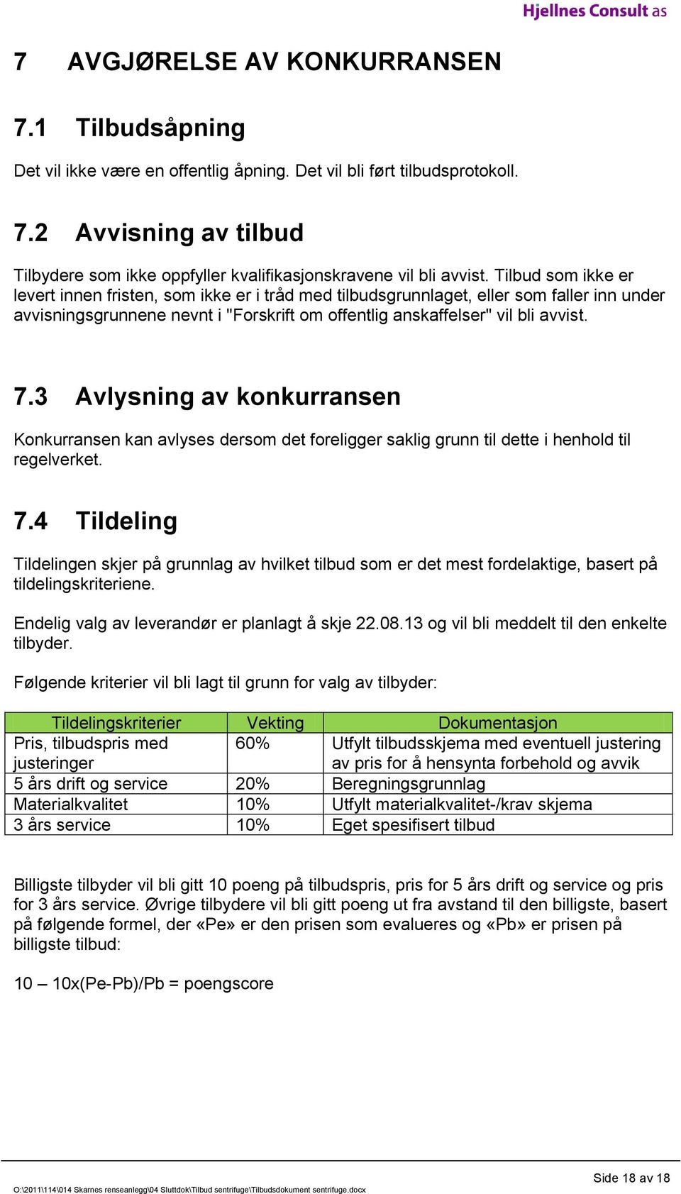 3 Avlysning av konkurransen Konkurransen kan avlyses dersom det foreligger saklig grunn til dette i henhold til regelverket. 7.