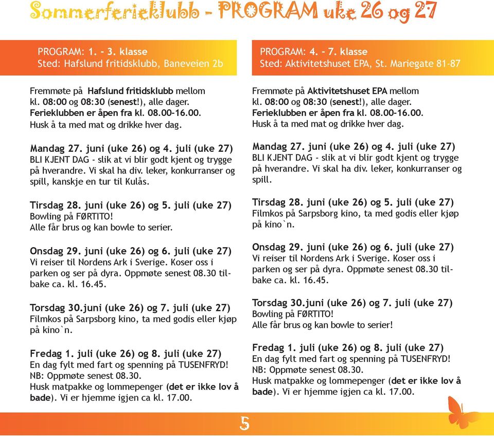 juni (uke 26) og 4. juli (uke 27) BLI KJENT DAG - slik at vi blir godt kjent og trygge på hverandre. Vi skal ha div. leker, konkurranser og spill, kanskje en tur til Kulås. Tirsdag 28.