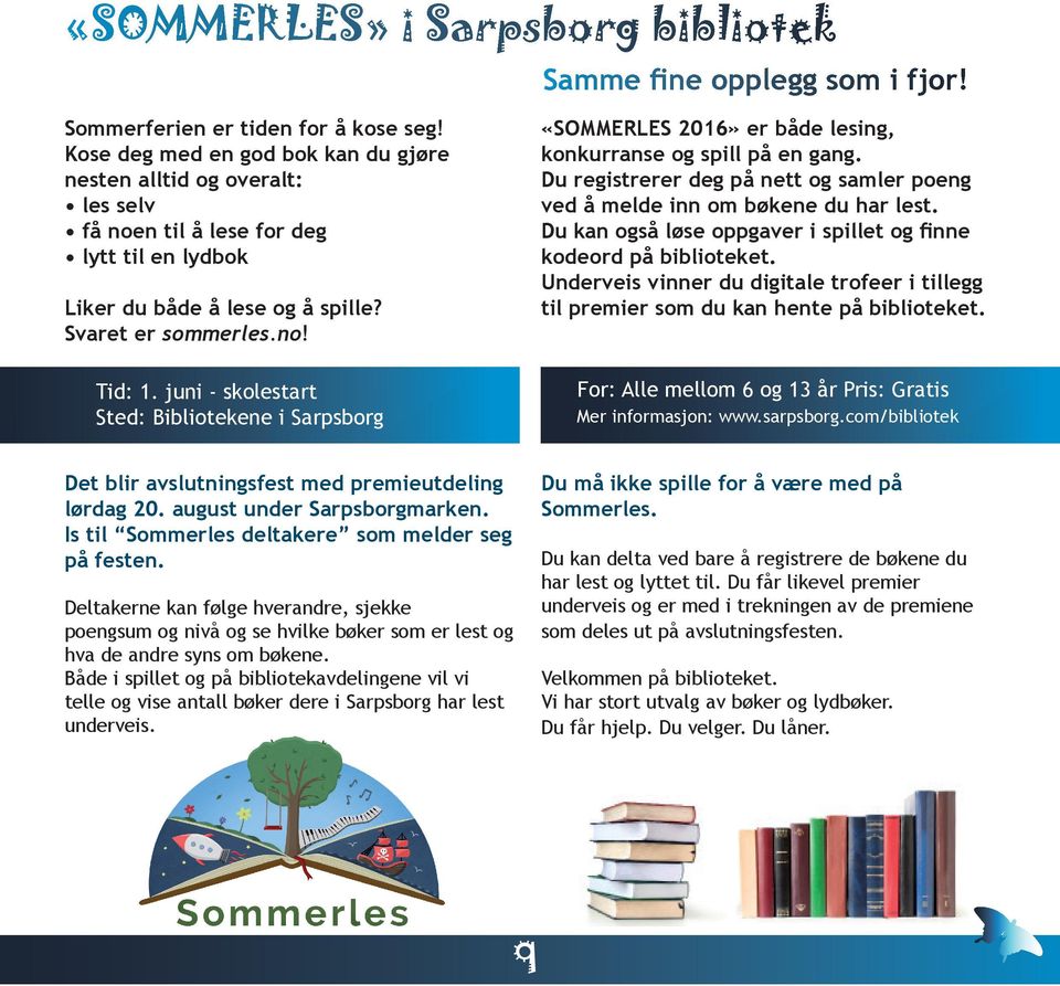 juni - skolestart Sted: Bibliotekene i Sarpsborg «SOMMERLES 2016» er både lesing, konkurranse og spill på en gang. Du registrerer deg på nett og samler poeng ved å melde inn om bøkene du har lest.