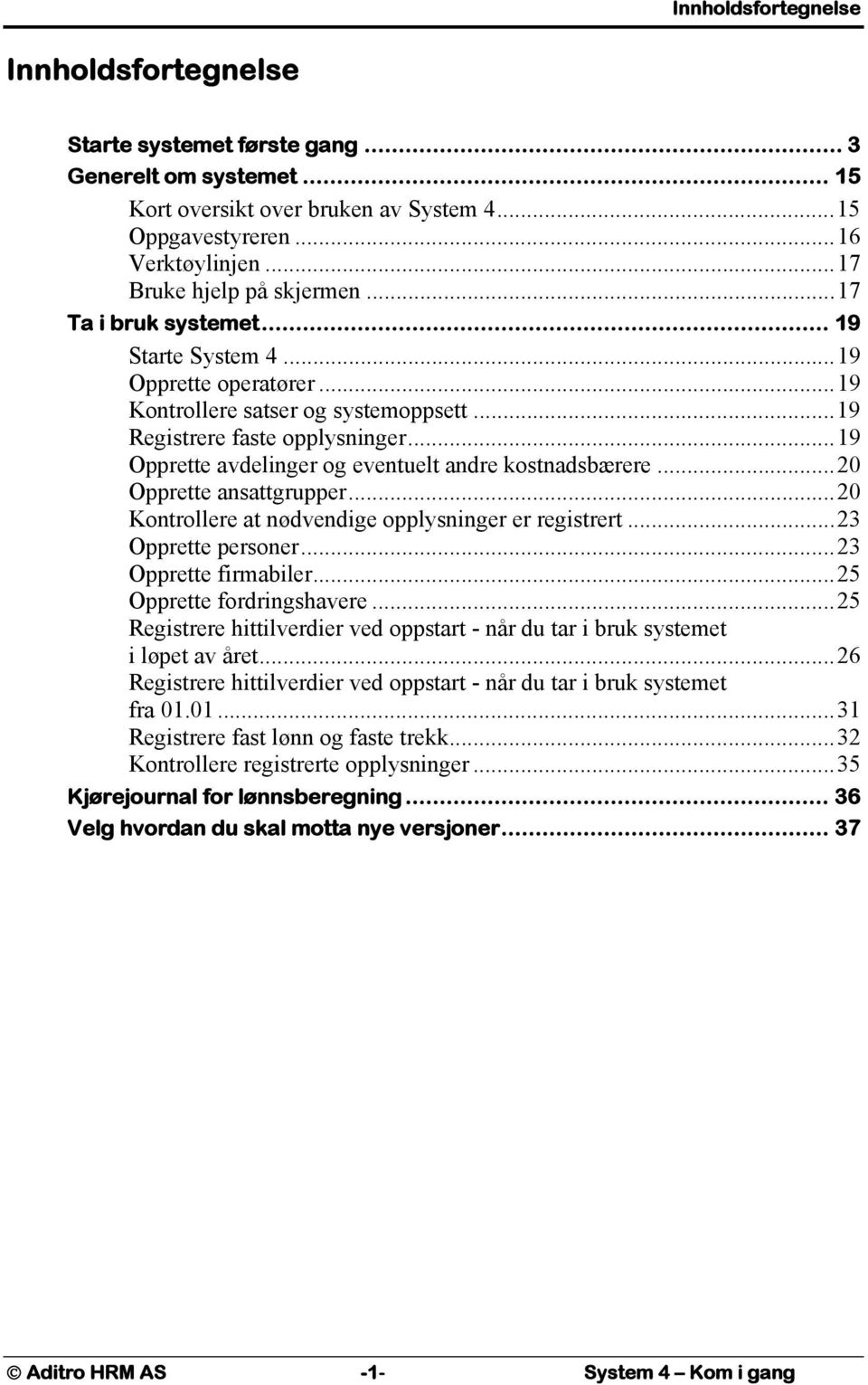 ..19 Opprette avdelinger og eventuelt andre kostnadsbærere...20 Opprette ansattgrupper...20 Kontrollere at nødvendige opplysninger er registrert...23 Opprette personer...23 Opprette firmabiler.