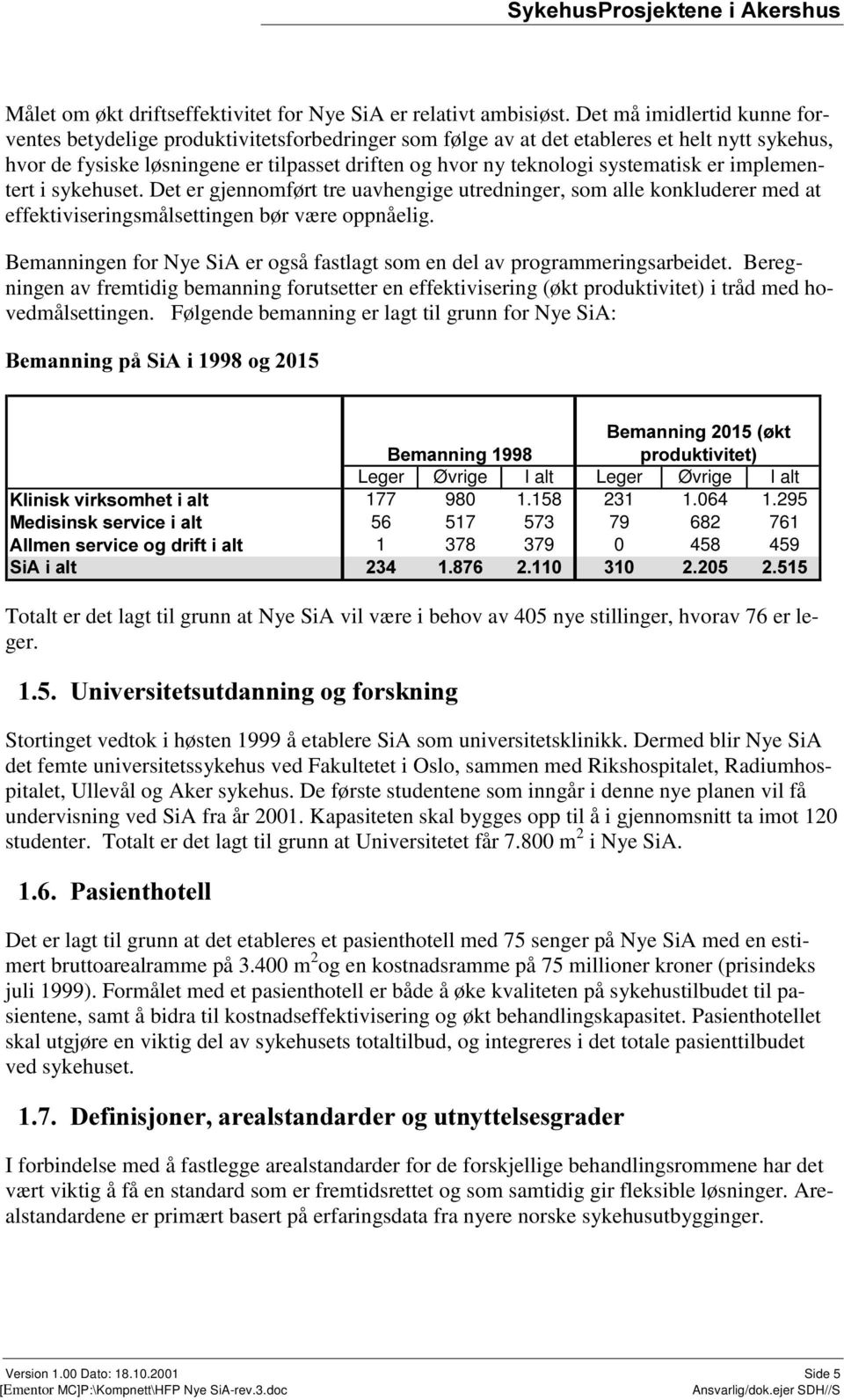 systematisk er implementert i sykehuset. Det er gjennomført tre uavhengige utredninger, som alle konkluderer med at effektiviseringsmålsettingen bør være oppnåelig.