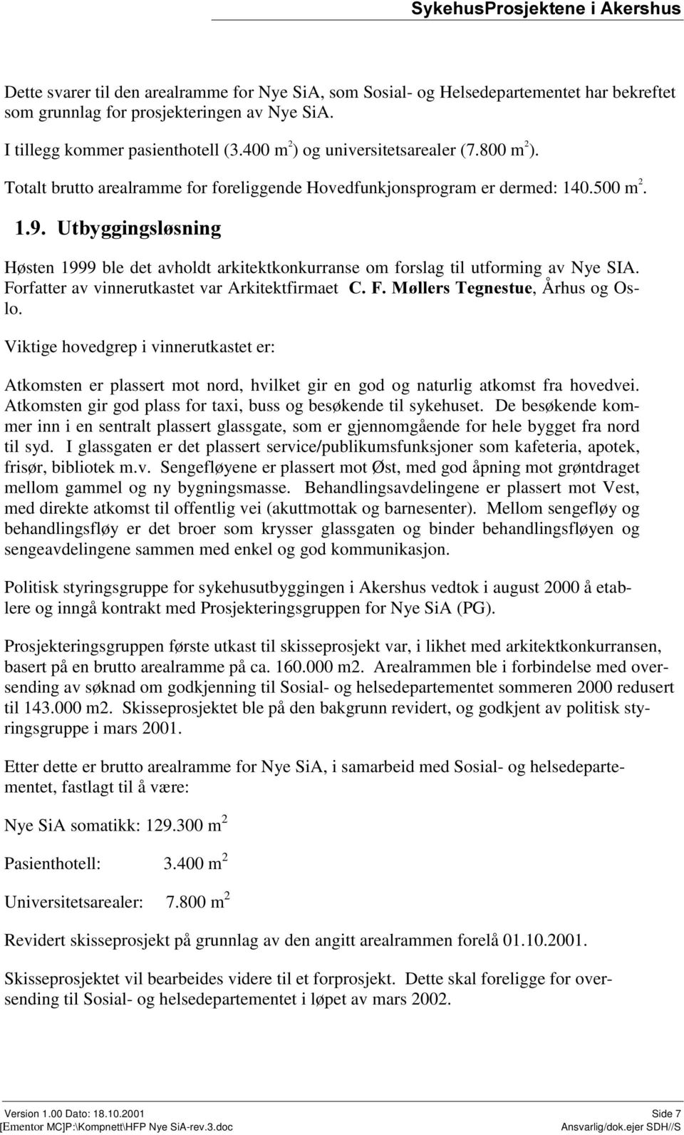 8WE\JJLQJVO VQLQJ Høsten 1999 ble det avholdt arkitektkonkurranse om forslag til utforming av Nye SIA. Forfatter av vinnerutkastet var Arkitektfirmaet &)0 OOHUV7HJQHVWXH, Århus og Oslo.