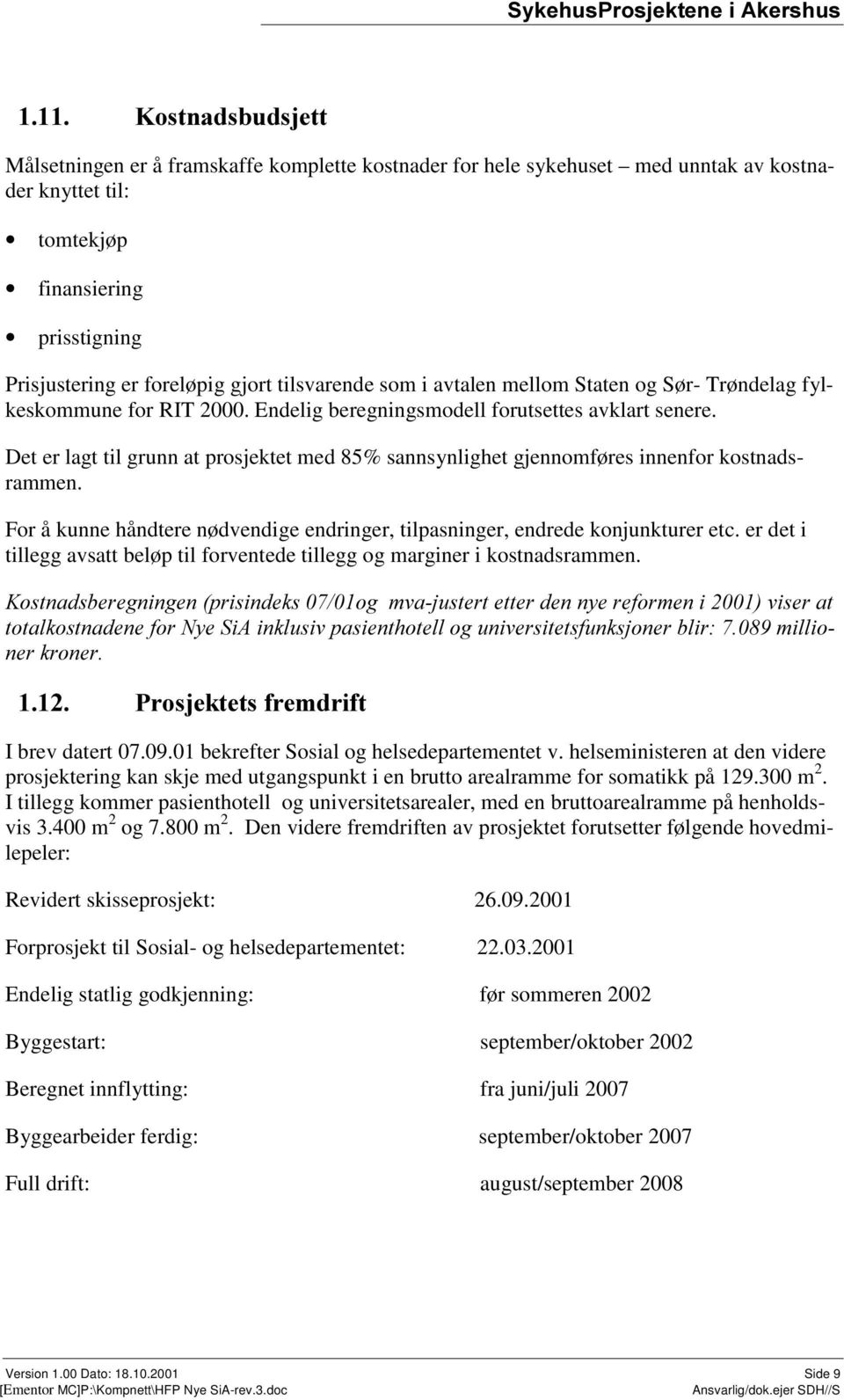 Det er lagt til grunn at prosjektet med 85% sannsynlighet gjennomføres innenfor kostnadsrammen. For å kunne håndtere nødvendige endringer, tilpasninger, endrede konjunkturer etc.