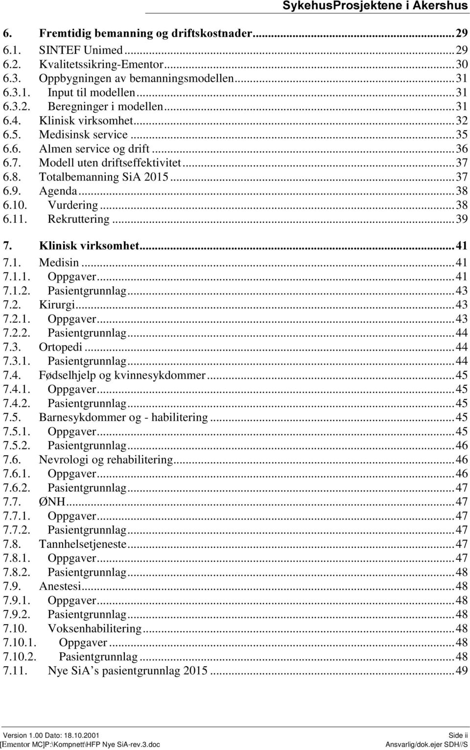 Vurdering...38 6.11. Rekruttering...39 OLQLVNYLUNVRPKHW 7.1. Medisin...41 7.1.1. Oppgaver...41 7.1.2. Pasientgrunnlag...43 7.2. Kirurgi...43 7.2.1. Oppgaver...43 7.2.2. Pasientgrunnlag...44 7.3. Ortopedi.