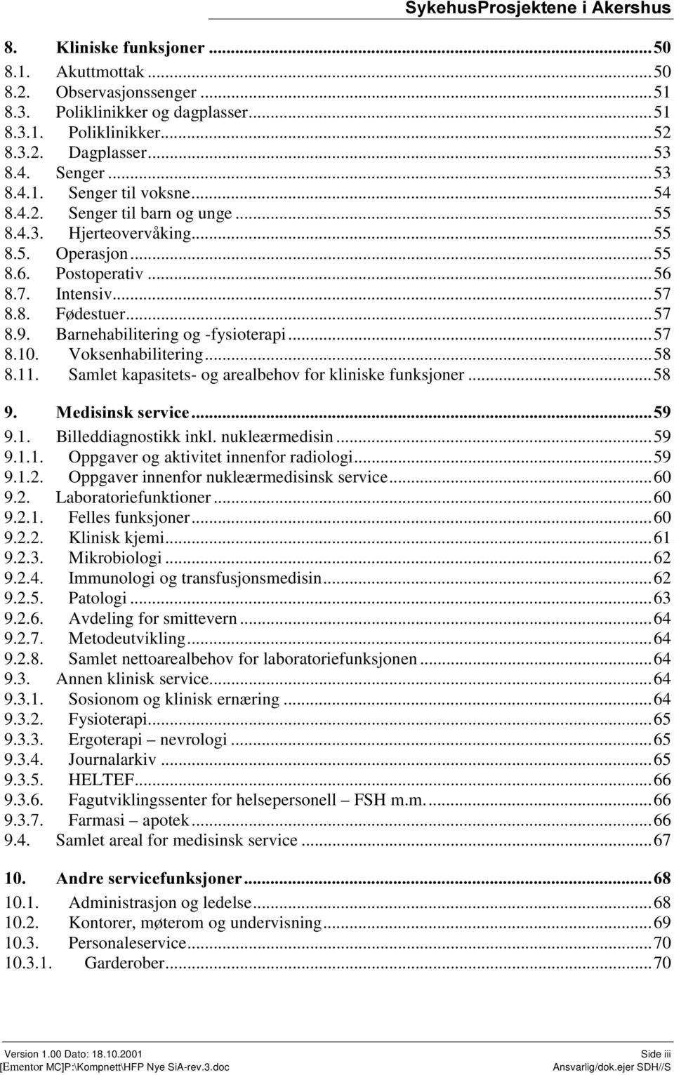 Voksenhabilitering...58 8.11. Samlet kapasitets- og arealbehov for kliniske funksjoner...58 0HGLVLQVNVHUYLFH 9.1. Billeddiagnostikk inkl. nukleærmedisin...59 9.1.1. Oppgaver og aktivitet innenfor radiologi.