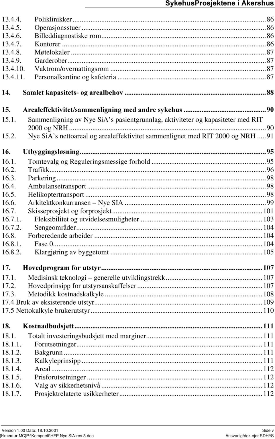 ..90 15.2. Nye SiA s nettoareal og arealeffektivitet sammenlignet med RIT 2000 og NRH...91 8WE\JJLQJVO VQLQJ 16.1. Tomtevalg og Reguleringsmessige forhold...95 16.2. Trafikk...96 16.3. Parkering.