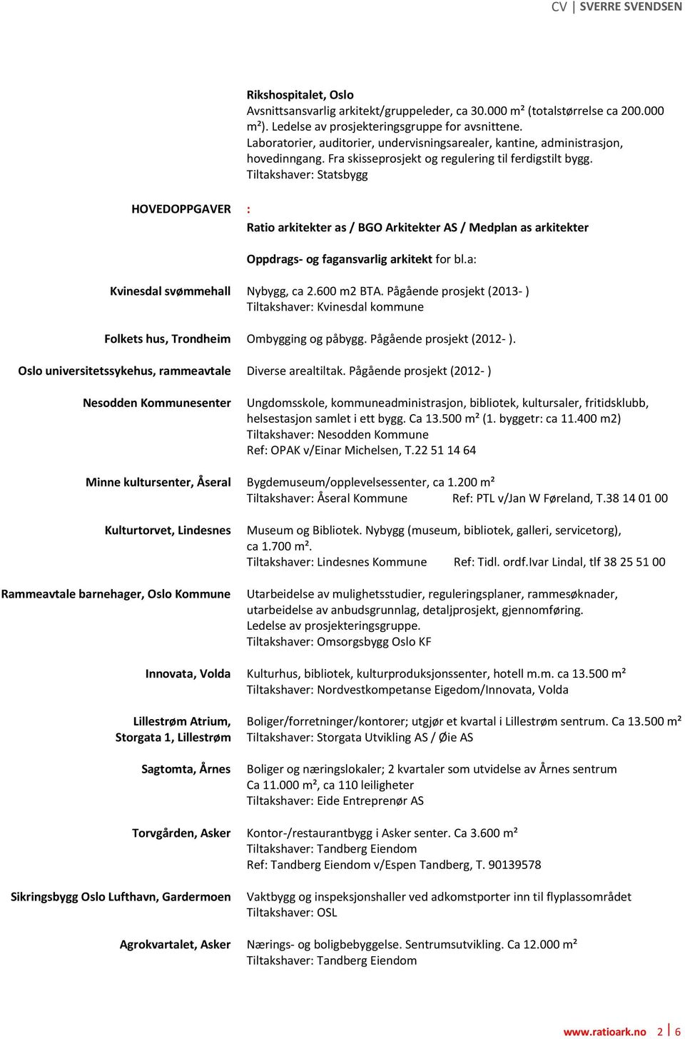 Tiltakshaver: Statsbygg HOVEDOPPGAVER : Ratio arkitekter as / BGO Arkitekter AS / Medplan as arkitekter Oppdrags- og fagansvarlig arkitekt for bl.a: Kvinesdal svømmehall Nybygg, ca 2.600 m2 BTA.