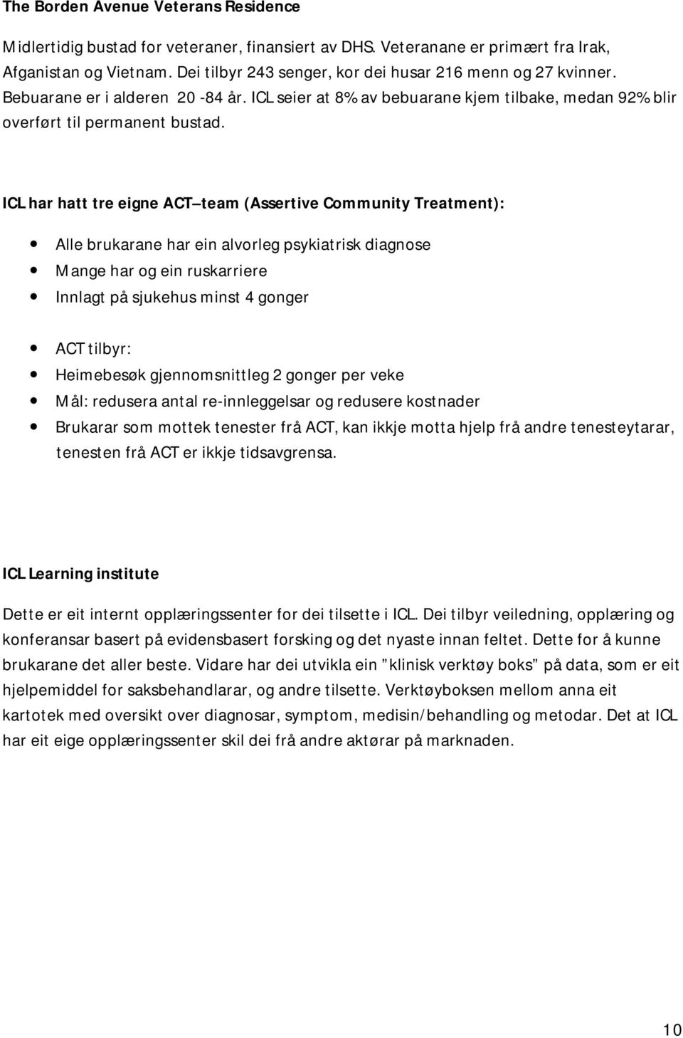 ICL har hatt tre eigne ACT team (Assertive Community Treatment): Alle brukarane har ein alvorleg psykiatrisk diagnose Mange har og ein ruskarriere Innlagt på sjukehus minst 4 gonger ACT tilbyr: