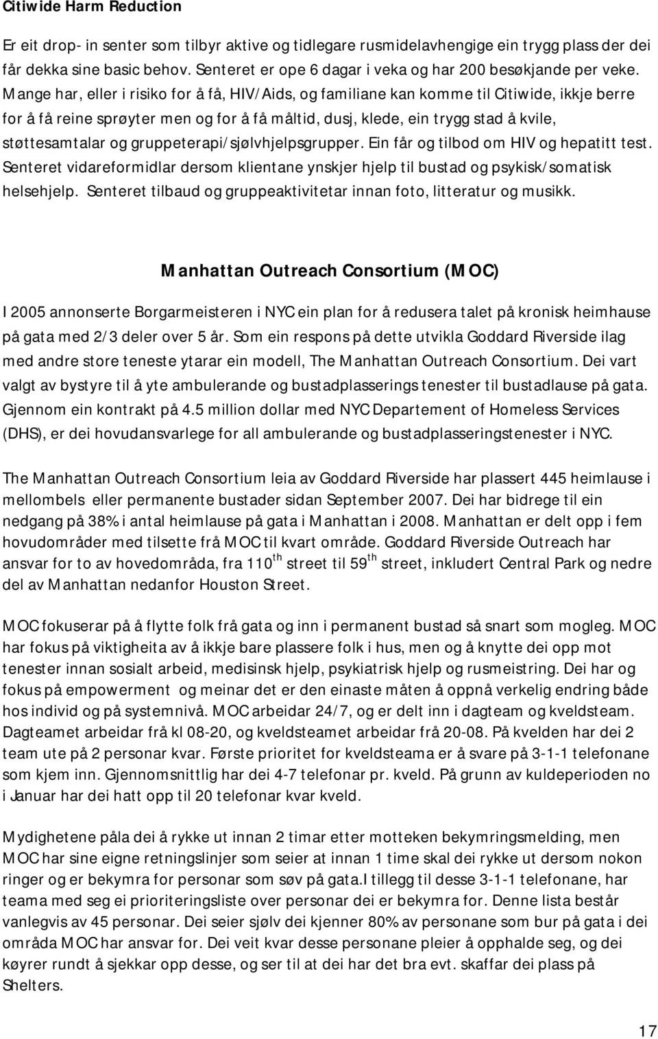 Mange har, eller i risiko for å få, HIV/Aids, og familiane kan komme til Citiwide, ikkje berre for å få reine sprøyter men og for å få måltid, dusj, klede, ein trygg stad å kvile, støttesamtalar og