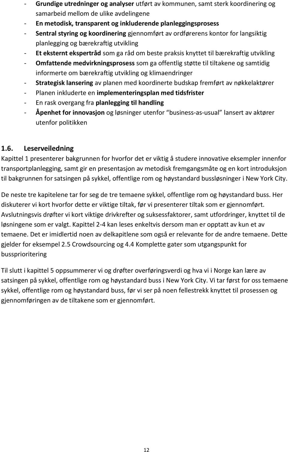 Omfattende medvirkningsprosess som ga offentlig støtte til tiltakene og samtidig informerte om bærekraftig utvikling og klimaendringer - Strategisk lansering av planen med koordinerte budskap