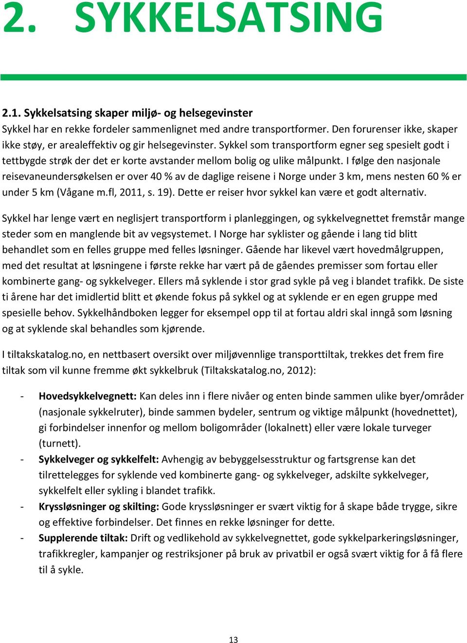 Sykkel som transportform egner seg spesielt godt i tettbygde strøk der det er korte avstander mellom bolig og ulike målpunkt.