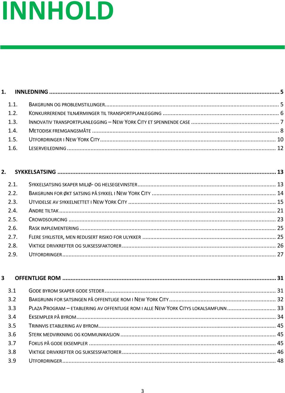 .. 14 2.3. UTVIDELSE AV SYKKELNETTET I NEW YORK CITY... 15 2.4. ANDRE TILTAK... 21 2.5. CROWDSOURCING... 23 2.6. RASK IMPLEMENTERING... 25 2.7. FLERE SYKLISTER, MEN REDUSERT RISIKO FOR ULYKKER... 25 2.8.