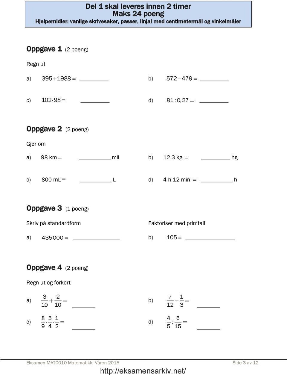 b) 12,3 kg hg c) 800 ml L d) 4 h 12 min h Oppgave 3 (1 poeng) Skriv på standardform Faktoriser med primtall a) 435000 b) 105