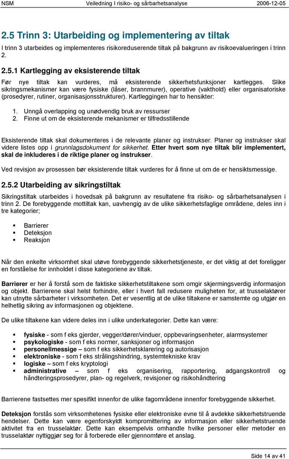 Unngå overlapping og unødvendig bruk av ressurser 2. Finne ut om de eksisterende mekanismer er tilfredsstillende Eksisterende tiltak skal dokumenteres i de relevante planer og instrukser.