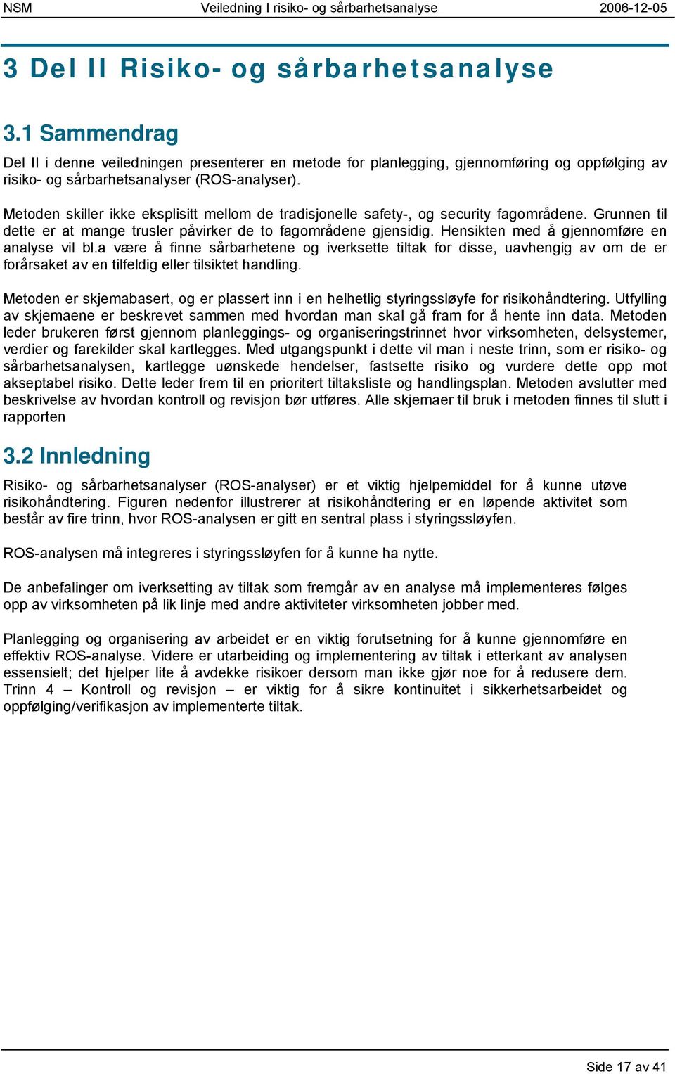 Hensikten med å gjennomføre en analyse vil bl.a være å finne sårbarhetene og iverksette tiltak for disse, uavhengig av om de er forårsaket av en tilfeldig eller tilsiktet handling.