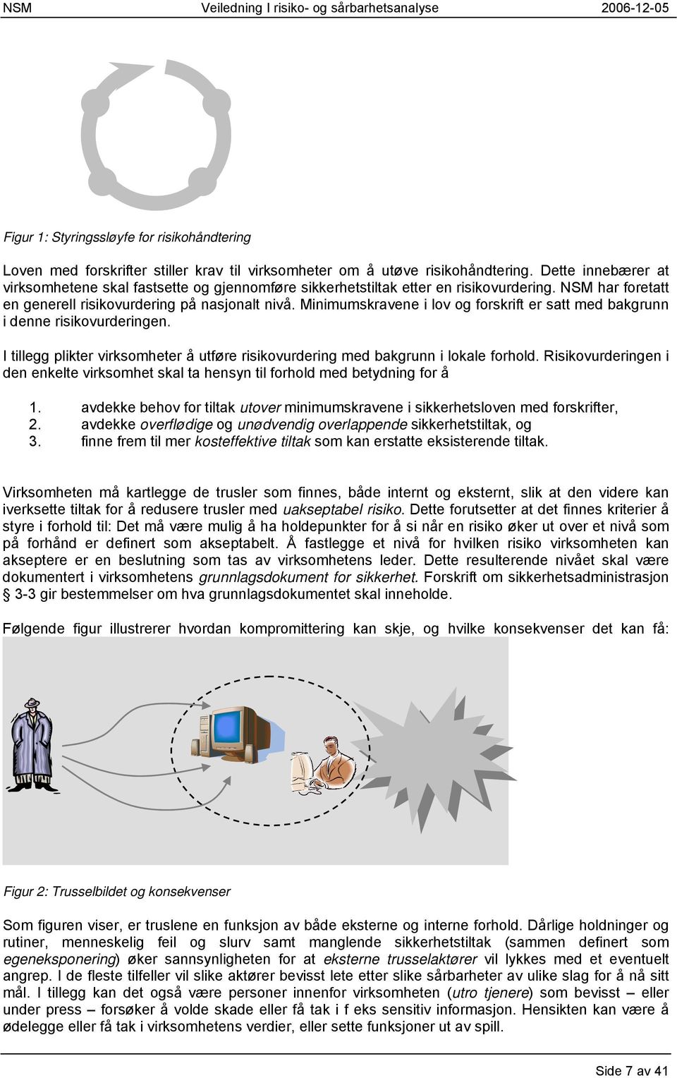 Minimumskravene i lov og forskrift er satt med bakgrunn i denne risikovurderingen. I tillegg plikter virksomheter å utføre risikovurdering med bakgrunn i lokale forhold.