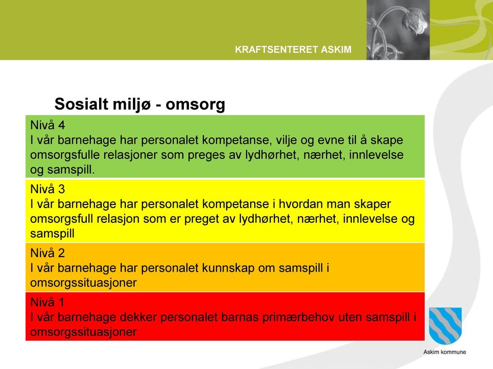 Nivå 3 I vår barnehage har personalet kompetanse i hvordan man skaper omsorgsfull relasjon som er preget av lydhørhet,