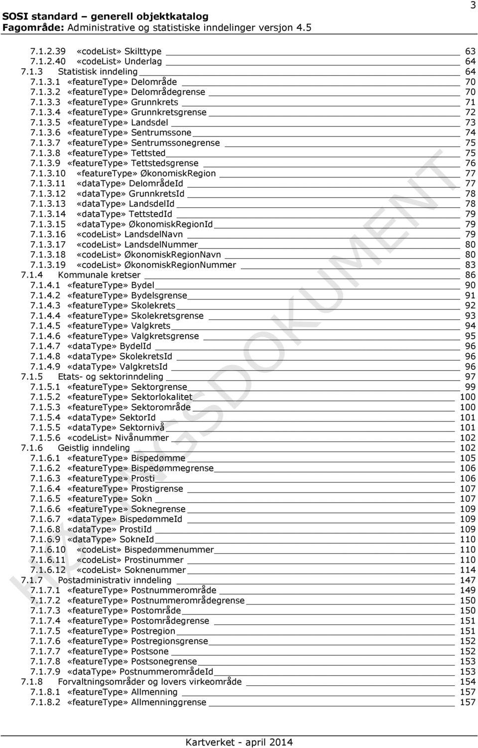 1.3.11 «datatype» DelområdeId 77 7.1.3.12 «datatype» GrunnkretsId 78 7.1.3.13 «datatype» LandsdelId 78 7.1.3.14 «datatype» TettstedId 79 7.1.3.15 «datatype» ØkonomiskRegionId 79 7.1.3.16 «codelist» LandsdelNavn 79 7.