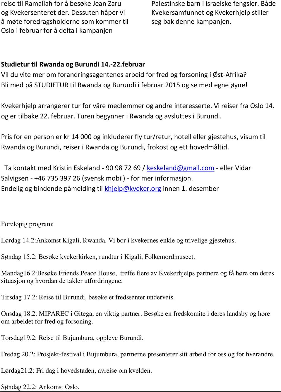 Bli med på STUDIETUR til Rwanda og Burundi i februar 2015 og se med egne øyne! Kvekerhjelp arrangerer tur for våre medlemmer og andre interesserte. Vi reiser fra Oslo 14. og er tilbake 22. februar. Turen begynner i Rwanda og avsluttes i Burundi.