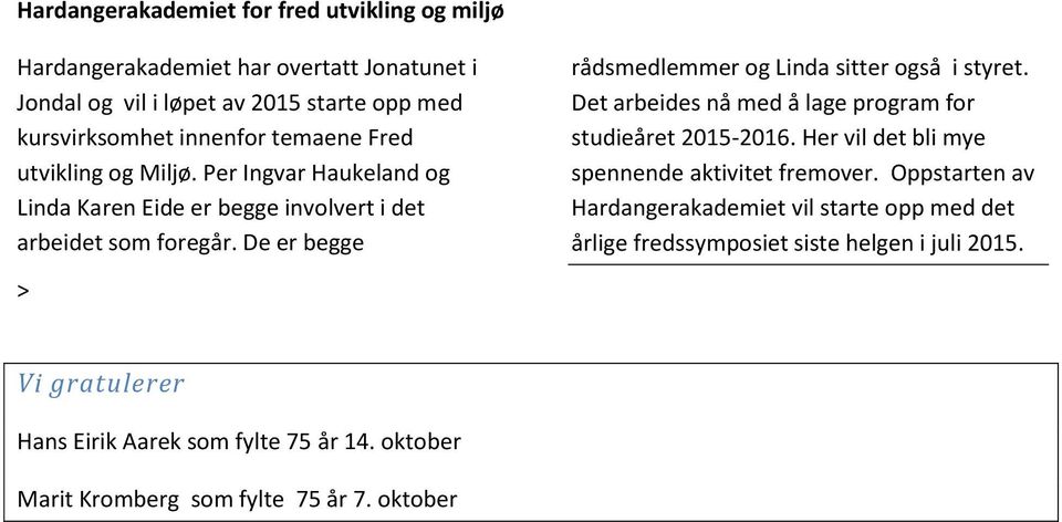 De er begge > rådsmedlemmer og Linda sitter også i styret. Det arbeides nå med å lage program for studieåret 2015-2016.