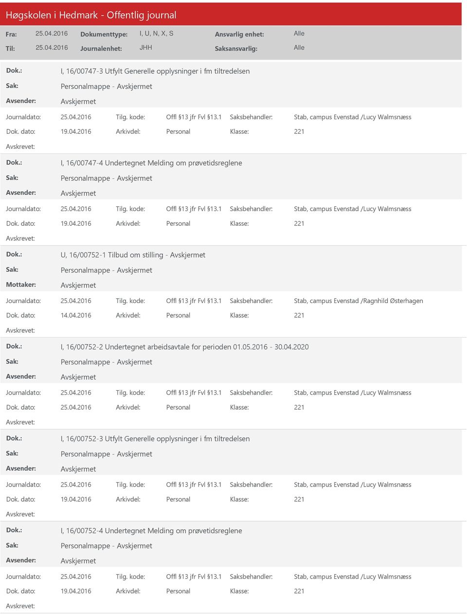 2016 Arkivdel: Personal, 16/00752-1 Tilbud om stilling - Stab, campus Evenstad /Ragnhild Østerhagen Dok. dato: 14.04.2016 Arkivdel: Personal I, 16/00752-2 ndertegnet arbeidsavtale for perioden 01.05.