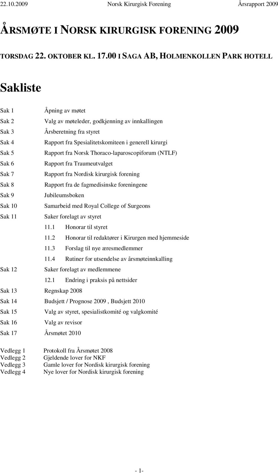 generell kirurgi Sak 5 Rapport fra Norsk Thoraco-laparoscopiforum (NTLF) Sak 6 Rapport fra Traumeutvalget Sak 7 Rapport fra Nordisk kirurgisk forening Sak 8 Rapport fra de fagmedisinske foreningene