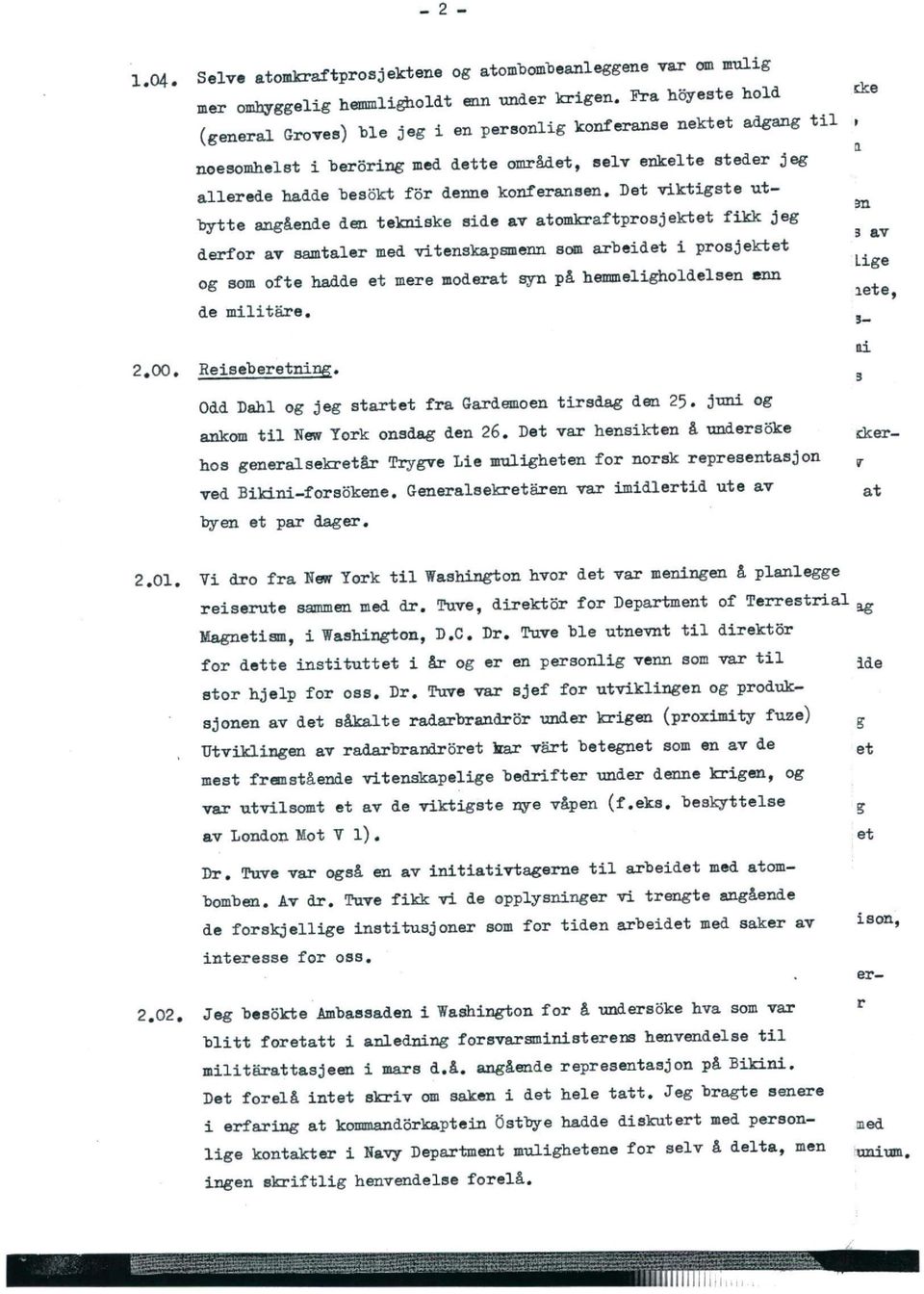 Det viktigste utbytte angåendeden tekniske side av atomkraftprosjektet fikk jeg derfor av samtaler medvitenskapsmennsomarbeidet i prosjektet og somofte hadde et mere moderat ~ de militare.