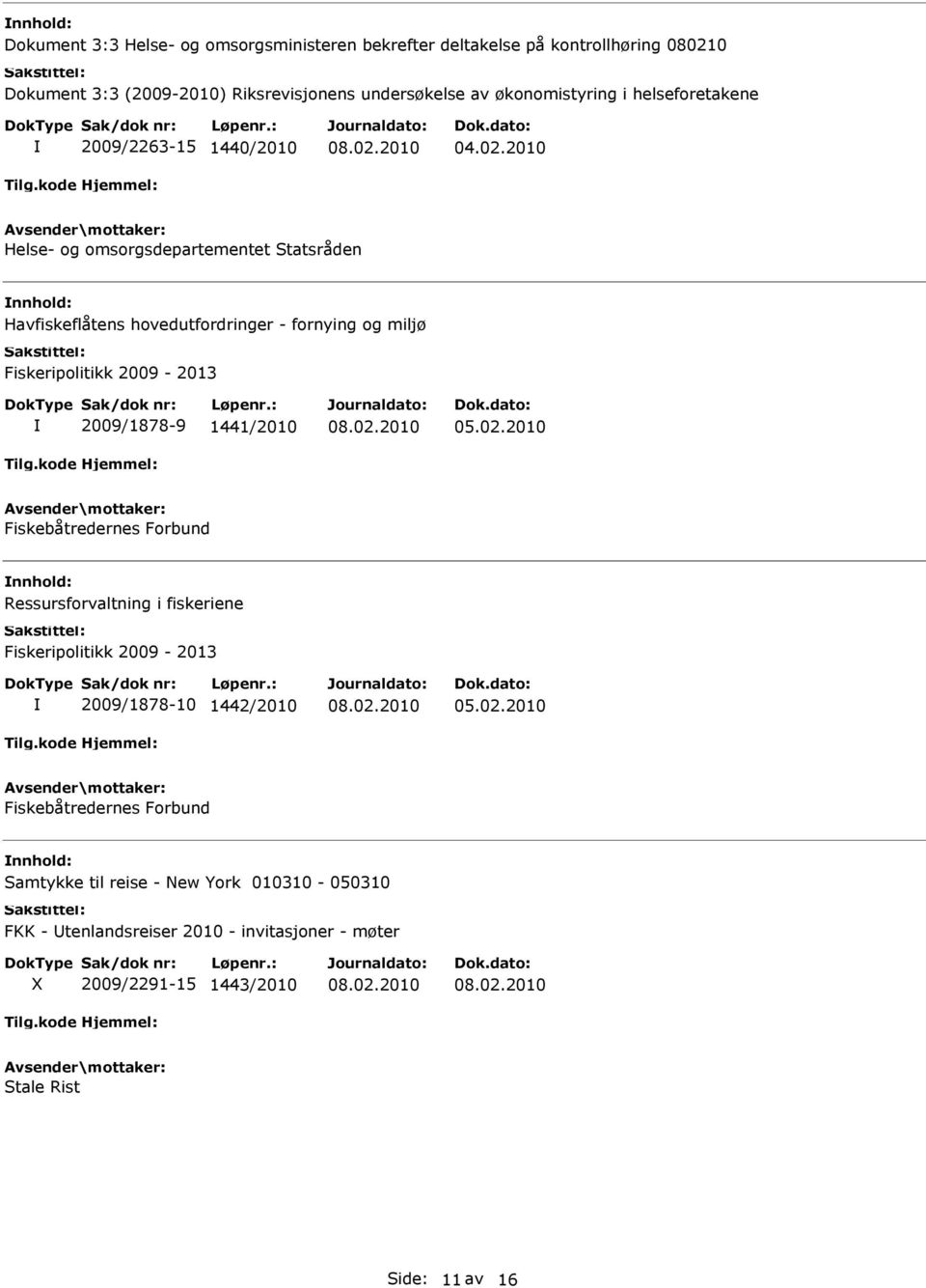 2010 Helse- og omsorgsdepartementet Statsråden Havfiskeflåtens hovedutfordringer - fornying og miljø Fiskeripolitikk 2009-2013 2009/1878-9 1441/2010