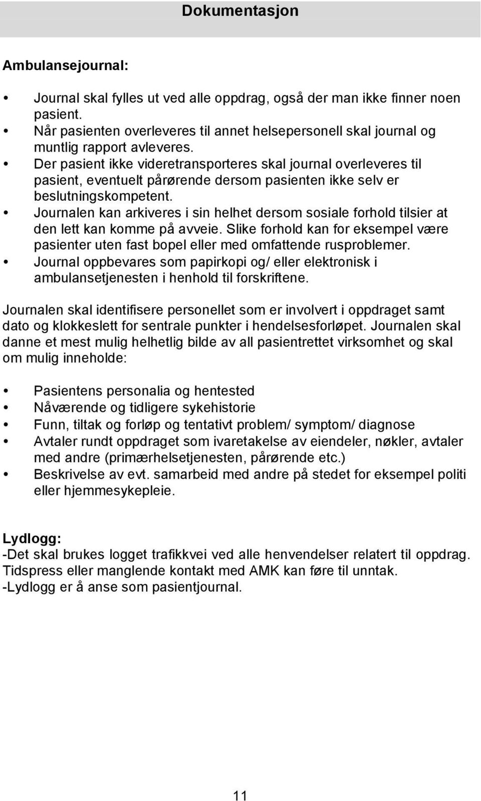 Der pasient ikke videretransporteres skal journal overleveres til pasient, eventuelt pårørende dersom pasienten ikke selv er beslutningskompetent.