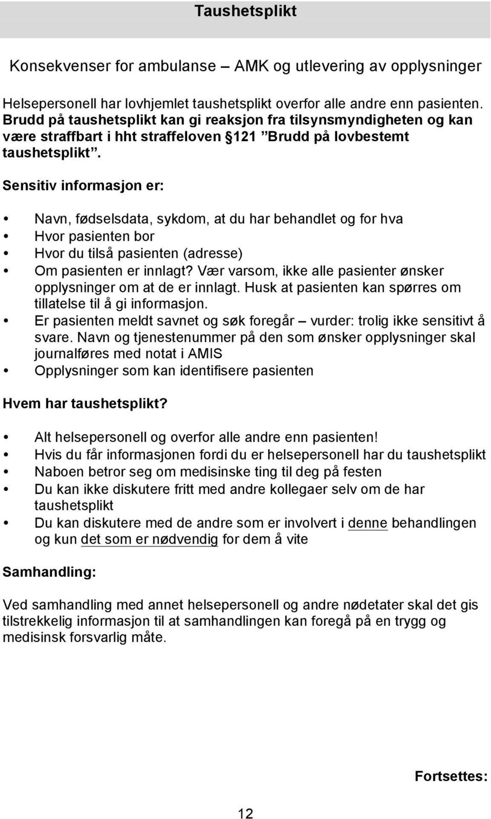 Sensitiv informasjon er: Navn, fødselsdata, sykdom, at du har behandlet og for hva Hvor pasienten bor Hvor du tilså pasienten (adresse) Om pasienten er innlagt?