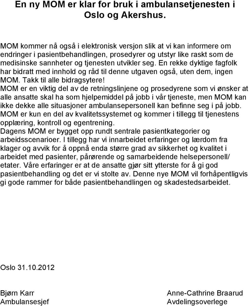 En rekke dyktige fagfolk har bidratt med innhold og råd til denne utgaven også, uten dem, ingen MOM. Takk til alle bidragsytere!