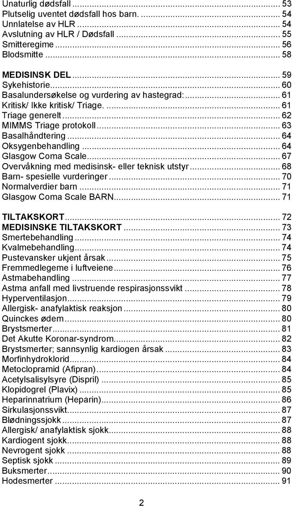 .. 64 Glasgow Coma Scale... 67 Overvåkning med medisinsk- eller teknisk utstyr... 68 Barn- spesielle vurderinger... 70 Normalverdier barn... 71 Glasgow Coma Scale BARN... 71 TILTAKSKORT.