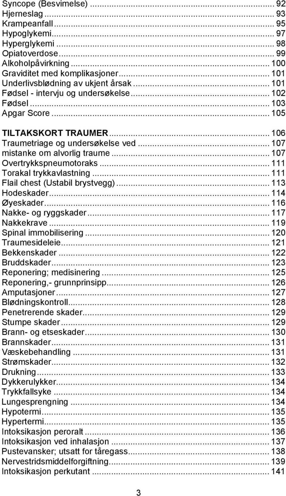 .. 107 mistanke om alvorlig traume... 107 Overtrykkspneumotoraks... 111 Torakal trykkavlastning... 111 Flail chest (Ustabil brystvegg)... 113 Hodeskader... 114 Øyeskader... 116 Nakke- og ryggskader.