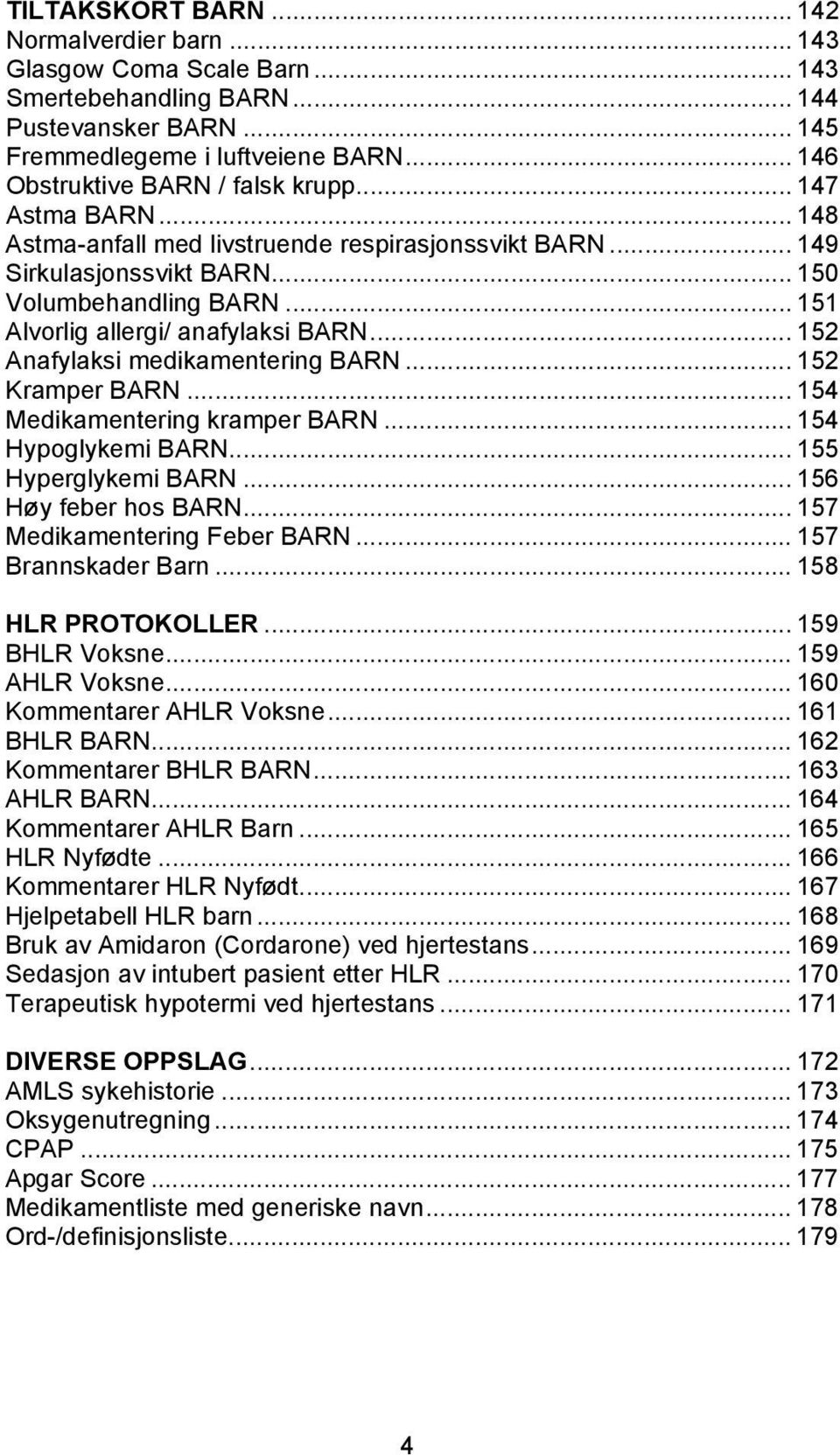 .. 151 Alvorlig allergi/ anafylaksi BARN... 152 Anafylaksi medikamentering BARN... 152 Kramper BARN... 154 Medikamentering kramper BARN... 154 Hypoglykemi BARN... 155 Hyperglykemi BARN.