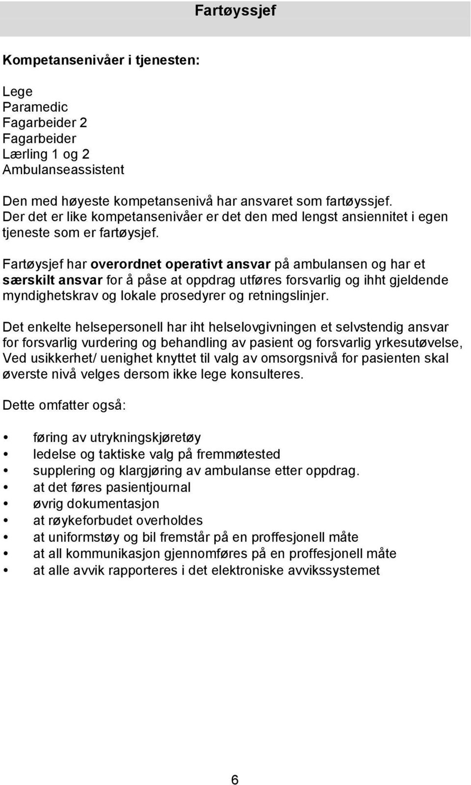 Fartøysjef har overordnet operativt ansvar på ambulansen og har et særskilt ansvar for å påse at oppdrag utføres forsvarlig og ihht gjeldende myndighetskrav og lokale prosedyrer og retningslinjer.