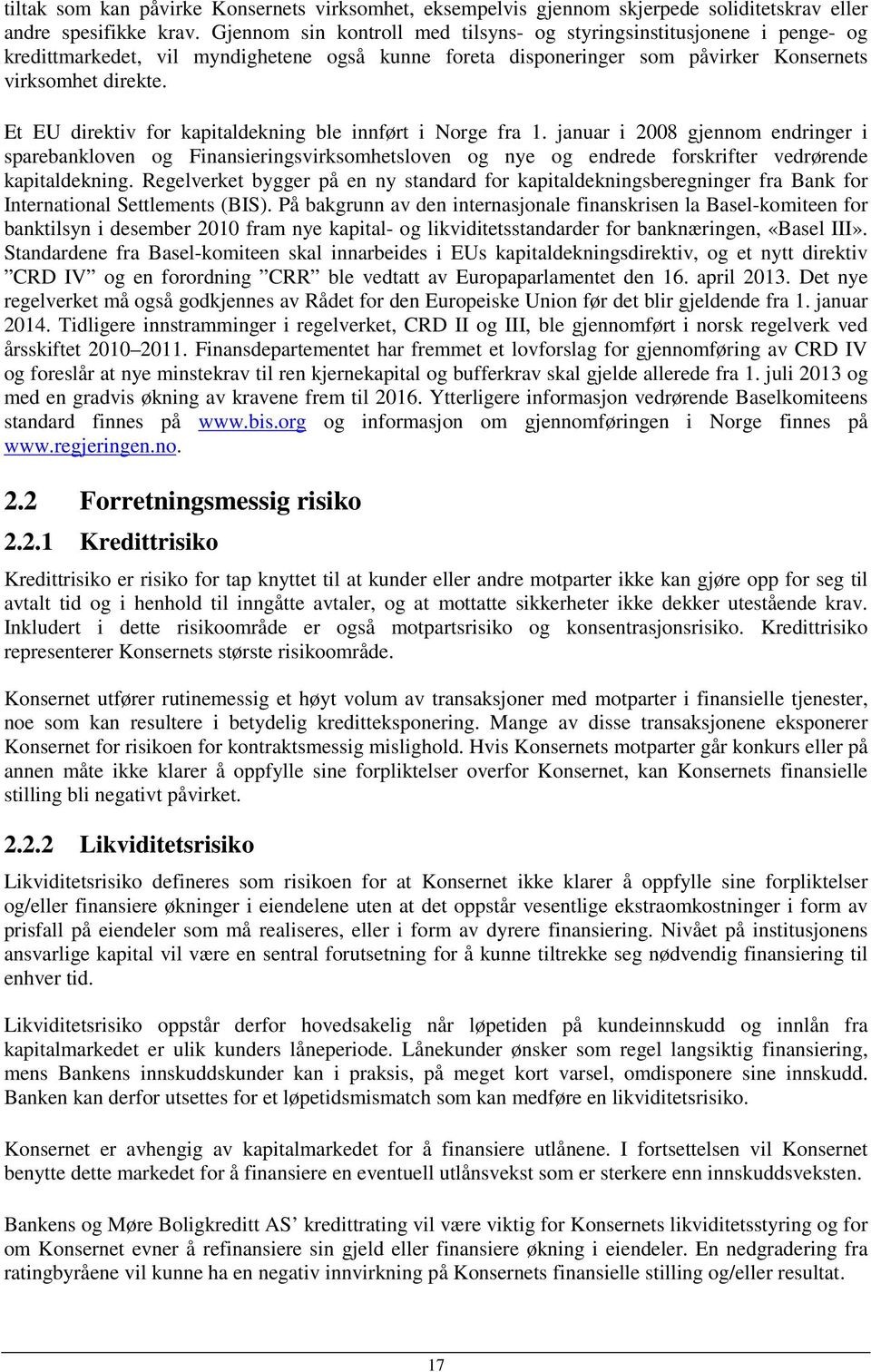 Et EU direktiv for kapitaldekning ble innført i Norge fra 1. januar i 2008 gjennom endringer i sparebankloven og Finansieringsvirksomhetsloven og nye og endrede forskrifter vedrørende kapitaldekning.