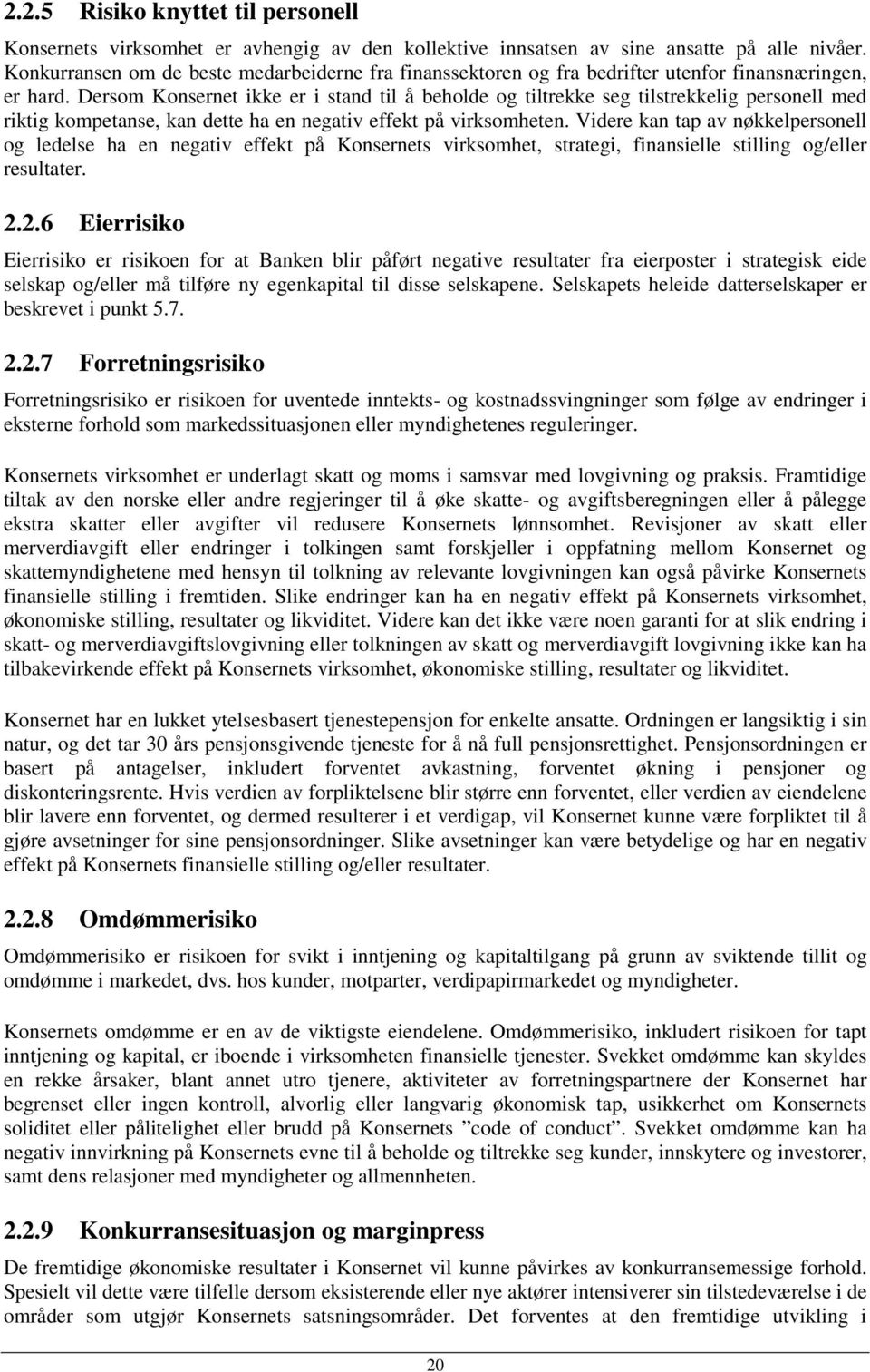 Dersom Konsernet ikke er i stand til å beholde og tiltrekke seg tilstrekkelig personell med riktig kompetanse, kan dette ha en negativ effekt på virksomheten.