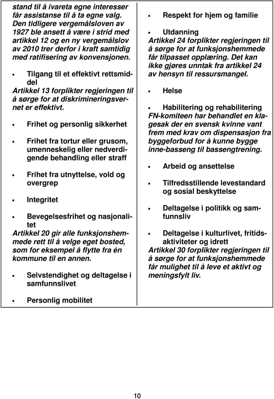 Tilgang til et effektivt rettsmiddel Artikkel 13 forplikter regjeringen til å sørge for at diskrimineringsvernet er effektivt.