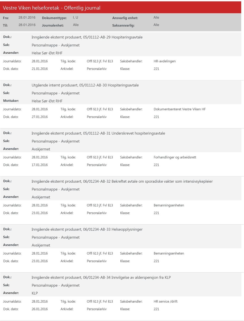 dato: 23.01.2016 Arkivdel: Personalarkiv Inngående eksternt produsert, 06/01234-AB-33 Helseopplysninger Dok. dato: 23.01.2016 Arkivdel: Personalarkiv Inngående eksternt produsert, 06/01234-AB-34 Innvilgelse av alderspensjon fra KLP KLP Dok.