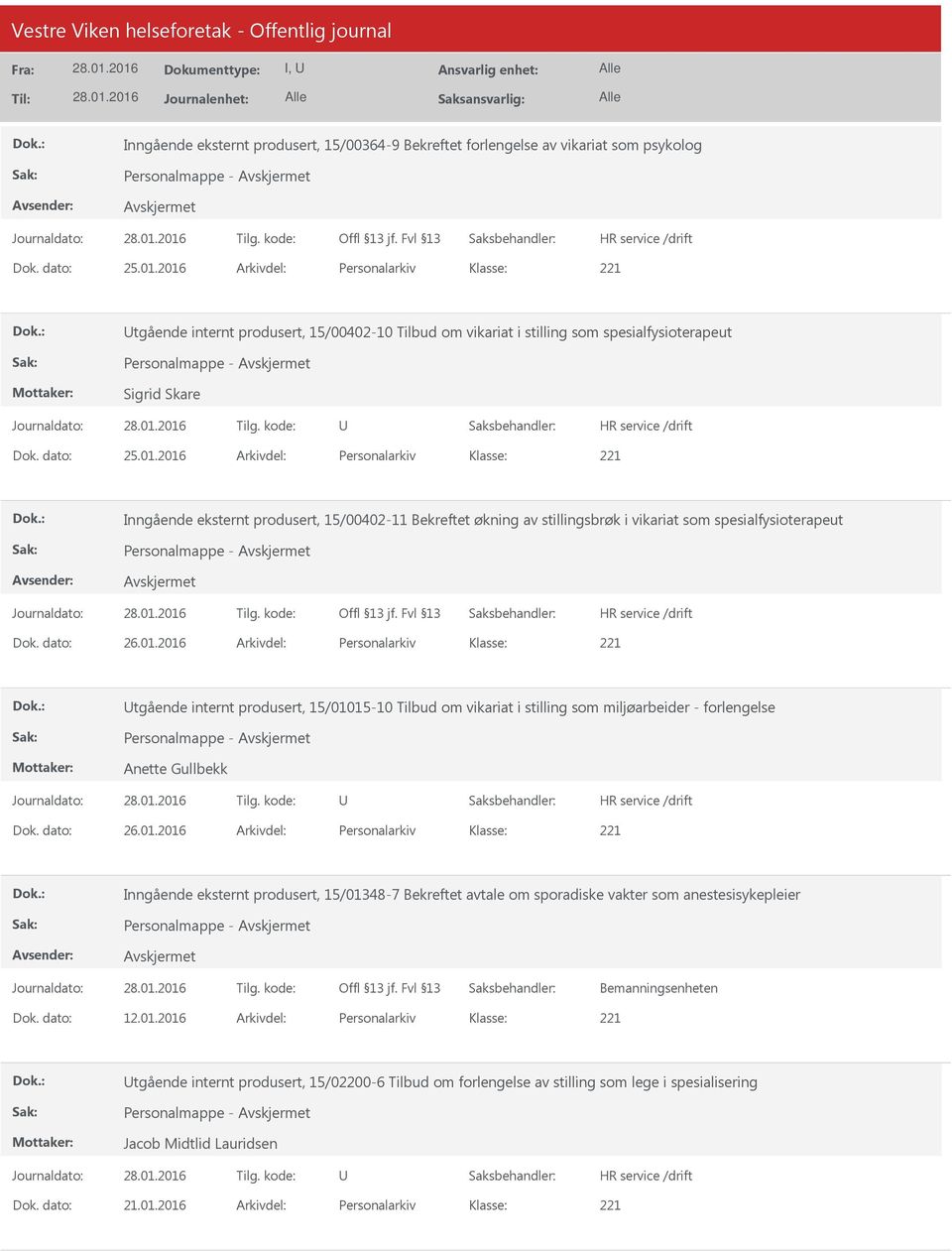 dato: 26.01.2016 Arkivdel: Personalarkiv tgående internt produsert, 15/01015-10 Tilbud om vikariat i stilling som miljøarbeider - forlengelse Anette Gullbekk Dok. dato: 26.01.2016 Arkivdel: Personalarkiv Inngående eksternt produsert, 15/01348-7 Bekreftet avtale om sporadiske vakter som anestesisykepleier Dok.