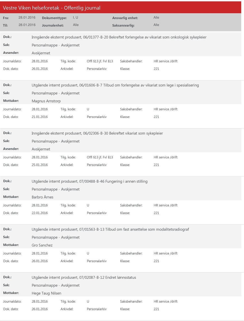 dato: 22.01.2016 Arkivdel: Personalarkiv tgående internt produsert, 07/01563-B-13 Tilbud om fast ansettelse som modalitetsradiograf Gro Sanchez Dok. dato: 26.01.2016 Arkivdel: Personalarkiv tgående internt produsert, 07/02087-B-12 Endret lønnsstatus Hege Taug Nilsen Dok.