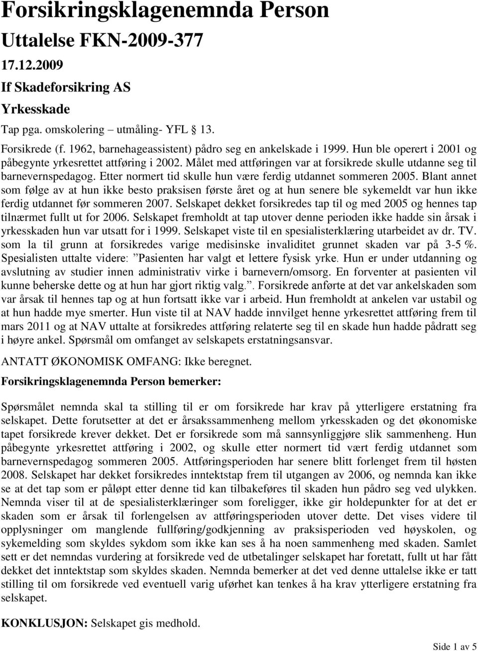 Målet med attføringen var at forsikrede skulle utdanne seg til barnevernspedagog. Etter normert tid skulle hun være ferdig utdannet sommeren 2005.